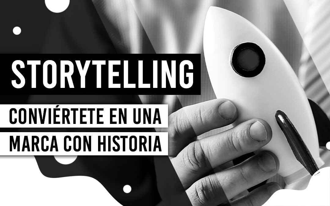 Storytelling: Conviértete en una marca con historia
